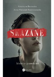 Skazane Historie prawdziwe, Katarzyna Borowska, Anna Matusiak-Rzeniowiecka