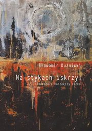 Na stykach iskrzy: literackie konteksty rocka, Sawomir Kunicki