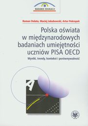 Polska owiata w midzynarodowych badaniach umiejtnoci uczniw PISA OECD, Roman Dolata, Maciej Jakubowski, Artur Pokropek