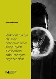 ksiazka tytu: Rekonstrukcja dziaa pracownikw socjalnych z osobami zaburzonymi psychicznie autor: Anna Jarkiewicz