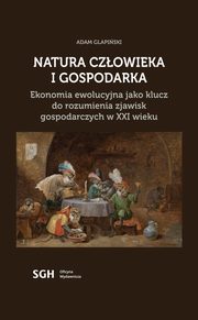 Natura czowieka i gospodarka. Ekonomia ewolucyjna jako klucz do rozumienia zjawisk gospodarczych w XXI wieku, Adam Glapiski