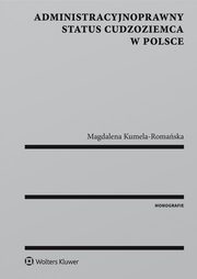 ksiazka tytu: Administracyjnoprawny status cudzoziemca w Polsce autor: Magdalena Kumela-Romaska