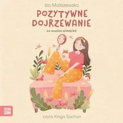 Pozytywne dojrzewanie. Co musisz wiedzie, Iza Maliszewska