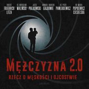 Mczyzna 2.0 - rzecz o mskoci i ojcostwie, Marcin Gajda, Mirosaw Maliski, Piotr Pawlukiewicz, Jacek Pulikowski, Robert Friedrich, Monika Gajda, Maria Popkiewicz-Ciesielska