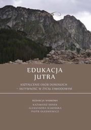 ksiazka tytu: Edukacja Jutra. Ksztacenie osb dorosych ? aktywno w yciu zawodowym - Karina Grska-Roej, Anna Roej: Kompetencje spoeczne fundamentem potencjau zawodowego studentw autor: 