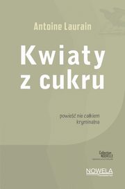 ksiazka tytu: Kwiaty z cukru autor: Antoine Laurain