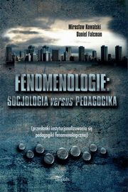 ksiazka tytu: Fenomenologie Socjologia versus pedagogika autor: Mirosaw Kowalski, Daniel Falcman