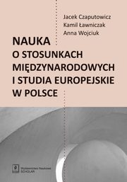 Nauka o stosunkach midzynarodowych i studia europejskie w Polsce, Jacek Czaputowicz, Kamil awniczak, Anna Wojciuk