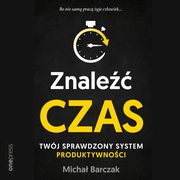 Znale czas. Twj sprawdzony system produktywnoci, Micha Barczak