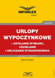 ksiazka tytu: Urlopy wypoczynkowe ? ustalanie wymiaru, udzielanie i obliczanie wynagrodzenia autor: Mariusz Pigulski