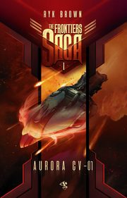 The Frontiers Saga. Tom 1. Aurora CV-01, Ryk Brown