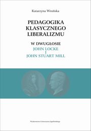 Pedagogika klasycznego liberalizmu w dwugosie John Locke i John Stuart Mill, Katarzyna Wroska