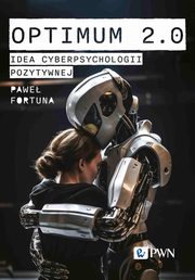 ksiazka tytu: Optimum 2.0. Idea cyberpsychologii pozytywnej autor: Pawe Fortuna