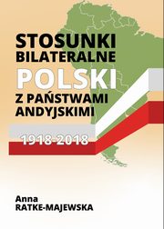 ksiazka tytu: Stosunki bilateralne Polski z pastwami andyjskimi 1918-2018 - Wstp autor: Anna Ratke-Majewska