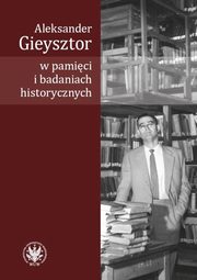 ksiazka tytu: Aleksander Gieysztor w pamici i badaniach historycznych autor: 