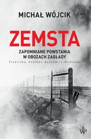 ksiazka tytu: Zemsta. Zapomniane powstania w obozach Zagady: Treblinka, Sobibr, Auschwitz-Birkenau autor: Micha Wjcik