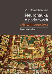 ksiazka tytu: Neuronauka o podstawach czowieczestwa autor: Vilayanur S. Ramachandran