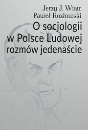 O socjologii w Polsce Ludowej rozmw jedenacie, Jerzy J. Wiatr, Pawe Kozowski