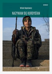 ksiazka tytu: Nazywam si Kurdystan autor: Witold Repetowicz