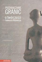 Przekraczanie granic O twrczoci Tadeusza Rewicza, Praca zbiorowa