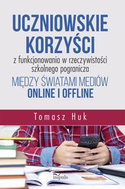 Uczniowskie korzyci z funkcjonowania w rzeczywistoci szkolnego pogranicza midzy wiatami mediw online i offline, Tomasz Huk