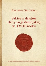 ksiazka tytu: Szkice z dziejw Ordynacji Zamojskiej w XVIII wieku : polski wariant zachodnioeuropejskich dbr rodzinnych autor: Ryszard Orowski