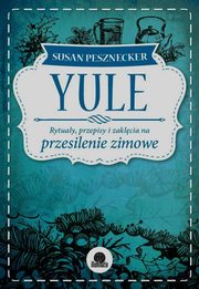 Yule Rytuay przepisy i zaklcia na przesilenie zimowe, Susan Pesznecker