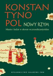 Konstantynopol - Nowy Rzym. Miasto i ludzie w okresie wczesnobizantyjskim, Mirosaw J. Leszka