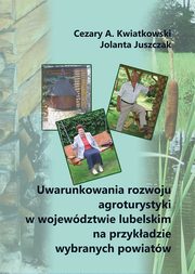Uwarunkowania rozwoju agroturystyki w wojewdztwie lubelskim na przykadzie wybranych powiatw, Cezary A. Kwiatkowski, Jolanta Juszczak