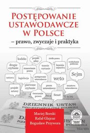 ksiazka tytu: Postpowanie ustawodawcze w Polsce ? prawo, zwyczaje i praktyka - Wykonanie inicjatywy ustawodawczej autor: Maciej Borski, Rafa Glajcar, Bogusaw Przywora