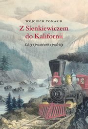 Z Sienkiewiczem do Kalifornii. Listy i pocztwki z podry, Wojciech Tomasik