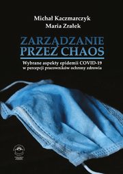 Zarzdzanie przez chaos. Wybrane aspekty epidemii COVID-19 w percepcji pracownikw ochrony zdrowia, Micha Kaczmarczyk, Maria Zraek