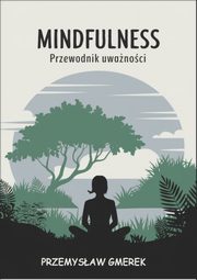 Mindfulness: Przewodnik uwanoci, Przemysaw Gmerek