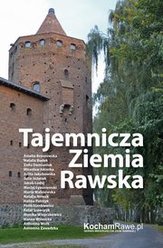 Tajemnicza Ziemia Rawska, praca zbiorowa pod redakcj Roberta Stpowskiego