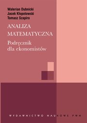 Analiza matematyczna. Podrcznik dla ekonomistw, Tomasz Szapiro, Walerian Dubnicki, Jacek Kopotowski