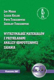 ksiazka tytu: Wytrzymao materiaw z przykadami analizy komputerowej. Zadania autor: Jan Misiak, Leszek Kielski, Piotr Tereszkowski, Zdzisaw Tereszkowski