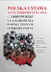 Polska ustawa antyterrorystyczna ? odpowied na zagroenia wspczesnym terroryzmem, Kuba Jaoszyski, Waldemar Zubrzycki, Aleksander Babiski