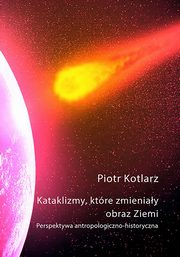 Kataklizmy, ktre zmieniay obraz Ziemi, Piotr Kotlarz