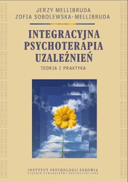 ksiazka tytu: Integracyjna psychoterapia uzalenie. Teoria i praktyka autor: Jerzy Mellibruda, Zofia Sobolewska-Mellibruda