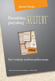 ksiazka tytu: Paradoksy paryskiej ?Kultury?. Wyd. 3. zm. i uzup. - 03 Cz pierwsza: Midzy Wschodem a Zachodem...: Rozdz. 3-5. Co z Europ?; USA ? ostatni desk ratunku; Cechy mylenia politycznego oraz zmiany w skadzie wsppracownikw autor: Janusz Korek