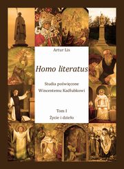 Homo literatus. Studia powicone Wincentemu Kadubkowi. Tom I - ycie i dzieo, Artur Lis