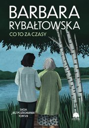 Saga BEZ POEGNANIA. Tom 7. Co to za czasy, Barbara Rybatowska