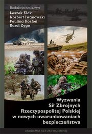 Wyzwania Si Zbrojnych Rzeczypospolitej Polskiej w nowych warunkach bezpieczestwa, Leszek Elak, Norbert Iwanowski, Paulina Roso, Karol Zygo
