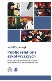 Public relations szk wyszych. Model komunikowania si z otoczeniem w demokratycznej przestrzeni publicznej, Micha Kaczmarczyk