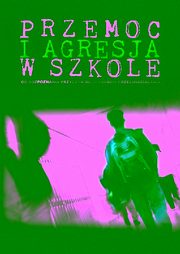 ksiazka tytu: Przemoc i agresja w szkole. Od rozpoznania przyczyn do sposobw przeciwdziaania autor: 