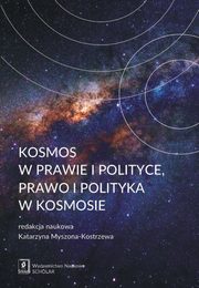 ksiazka tytu: Kosmos w prawie i polityce, prawo i polityka w kosmosie autor: Katarzyna Myszona-Kostrzewa, Zdzisaw Galicki, Ksawery Garapich, Mateusz Irmiski, Karol Karski, Maria Magdalena Kenig-Witkowska, Zuzanna Kuliska-Kpa, ukasz Kuaga, Leonard ukaszuk, Katarzyna Michaowska, Andrzej Misztal, Maciej Piotrowski, Vita Zagr