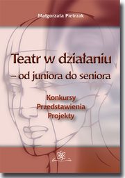 Teatr w dziaaniu ? od juniora do seniora, Magorzata Pietrzak