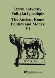 ksiazka tytu: Rzym antyczny. Polityka i pienidz / The Ancient Rome. Politics and Money. T. 6 - 02 Monety rzymskie w obozach legionowych nad Dunajem.  Casus Novae (Bugaria) autor: 