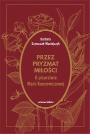 Przez pryzmat mioci O pisarstwie Marii Kuncewiczowej, Barbara Szymczak-Maciejczyk