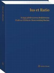 Ius et Ratio. Ksiga Jubileuszowa dedykowana Profesor Elbiecie Skowroskiej-Bocian, Witold Borysiak, Jacek Wierciski, Agnieszka Goaszewska, Marcin Maria Olechowski